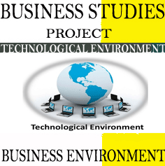 Business Studies Project ion changes in Technological Environment